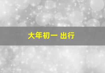 大年初一 出行